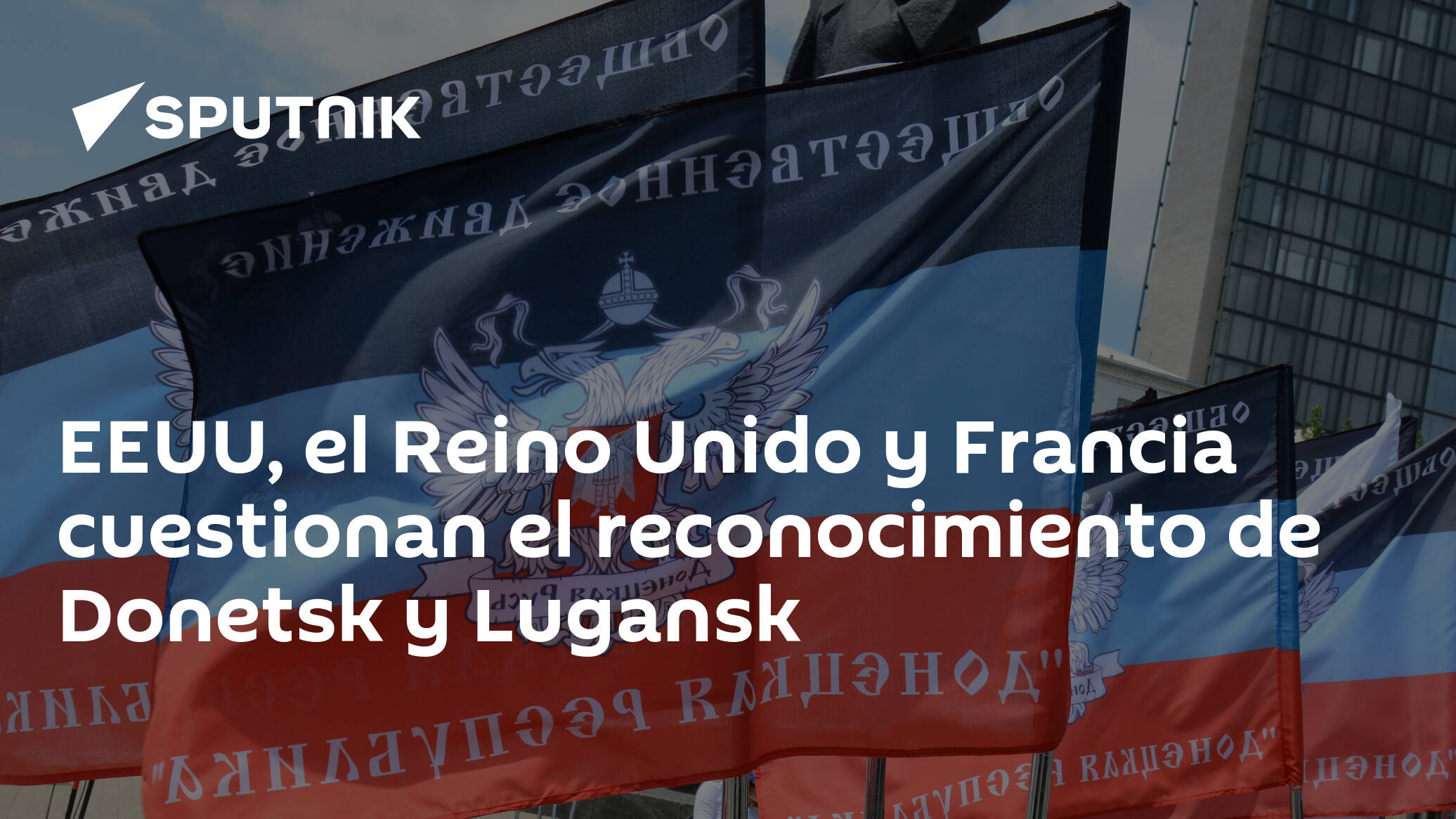 The United States, the United Kingdom and France question the recognition of Donetsk and Lugansk